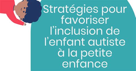 Stratégies pour favoriser l inclusion de l enfant autiste à la petite