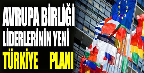 Avrupa Birliği liderlerinin yeni Türkiye yi planı Bedir HaberBedir Haber