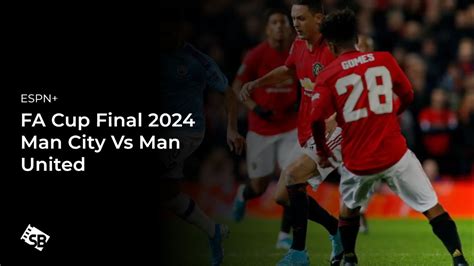 How To Watch FA CUP Final 2024 Man City Vs Man United In UK On ESPN Plus