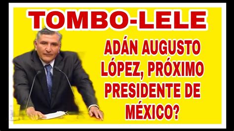 Ser Ad N Augusto L Pez El Pr Ximo Presidente De M Xico Youtube