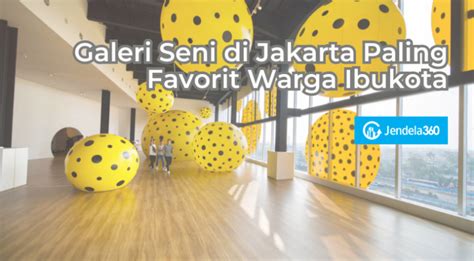 Galeri Seni Di Jakarta Buat Kamu Si Paling Seni