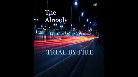 The Already Trial By Fire Youtube