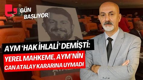 AYM hak ihlali demişti Yerel Mahkeme Can Atalay kararına