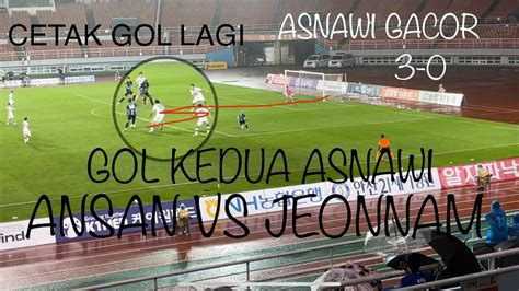 Asnawi Gacorr Cetak Gol Keduanya Ansan Greeners Vs Jeonnam Asnawi