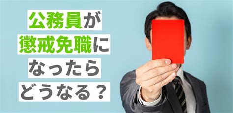 公務員が懲戒免職になったらどうなる？その後の処遇についても解説