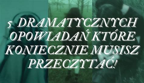 5 Dramatycznych opowiadań które koniecznie musisz przeczytać sameQuizy