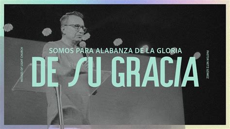 Somos Para Alabanza De La Gloria De Su Gracia Pastor Netz Gómez Youtube