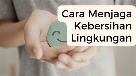 Cara Menjaga Kebersihan Lingkungan Mewujudkan Lingkungan Bersih Untuk Hidup Sehat