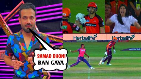 Irfan Pathan Amazing Reaction On Abdul Samad Last Ball Six Vs Rr Srh