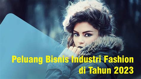 Peluang Bisnis Industri Fashion Di Tahun 2023 Tren Dan Prospek