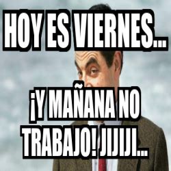 Meme Personalizado Hoy es viernes Y mañana no trabajo Jijiji