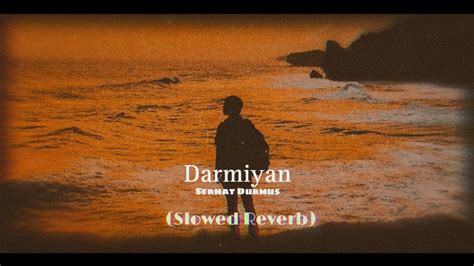 Serhat Durmus Darmiyan Slowed Reverb Youtube