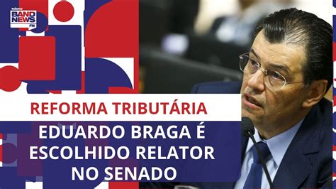 Eduardo Braga Escolhido Relator Da Reforma Tribut Ria No Senado Youtube