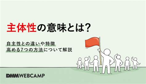 主体性の意味とは？自主性との違いや特徴・高める7つの方法について解説 Webcamp Media