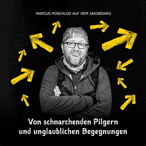 Von Schnarchenden Pilgern Und Unglaublichen Begegnungen By Marcus