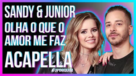 Sandy Junior Olha O Que O Amor Me Faz Acapella Tupiniquim Youtube