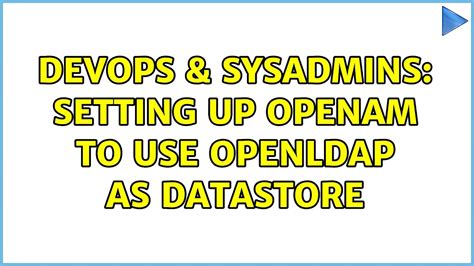 DevOps SysAdmins Setting Up OpenAM To Use OpenLDAP As DataStore 3