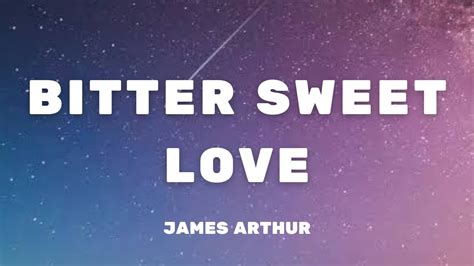 James Arthur Bitter Sweet Love Lyrics I Need Just A Bit Of Sweet