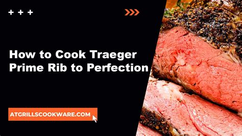 How To Cook Traeger Prime Rib To Perfection Atgrills