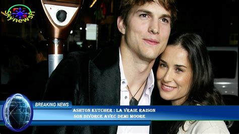 Ashton Kutcher La Vraie Raison Son Divorce Avec Demi Moore Vid O