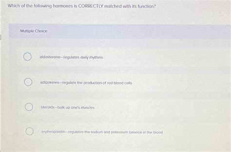 Solved Which Of The Following Hormones Is CORRECTLY Matched Chegg