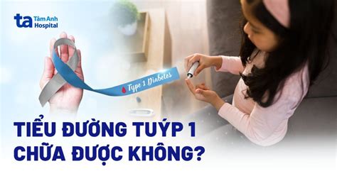 Tiểu đường Tuýp 1 Có Chữa được Không Cách Quản Lý điều Trị Hiệu Quả