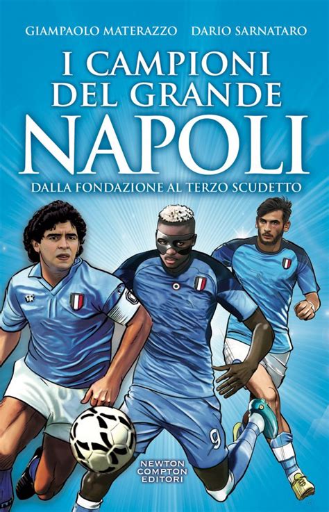 I Campioni Del Grande Napoli Dalla Fondazione Al Terzo Scudetto Da