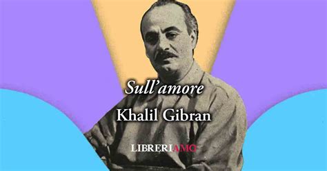 Sull Amore Di Kahlil Gibran Poesia Sul Valore Dell Amare In