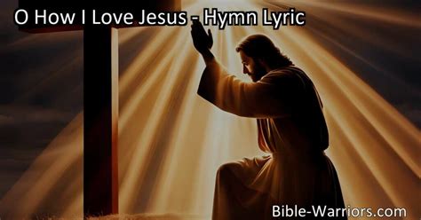 O How I Love Jesus Hymn Lyric Bible Warriors