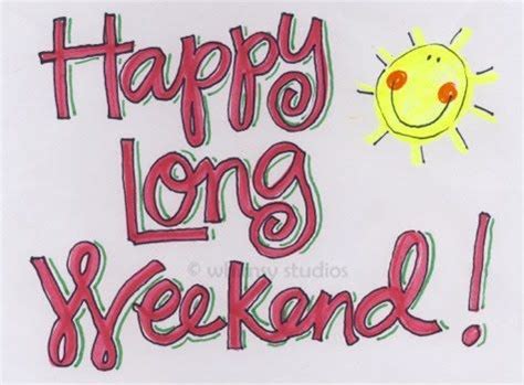 Long Weekend Happy Long Weekend Weekend Quotes Long Weekend