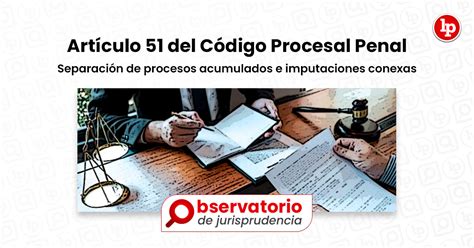 Jurisprudencia Del Artículo 51 Del Código Procesal Penal Separación