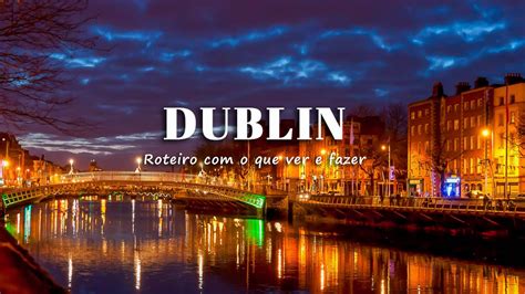 Visitar Dublin Roteiro De 2 E 3 Dias O Que Ver E Fazer VagaMundos