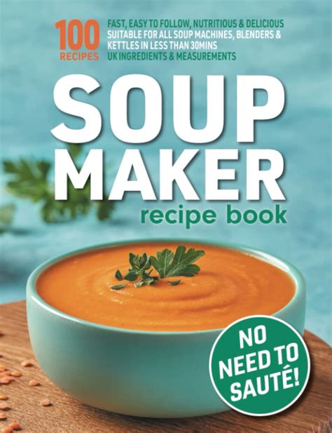 Soup Maker Recipe Book Fast Easy To Follow Nutritious Delicious