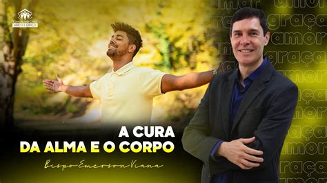 A Cura Da Alma E Do Corpo Bispo Emerson Viana Youtube