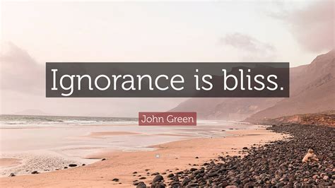 John Green Quote “ignorance Is Bliss ”