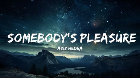 Aziz Hedra Somebody S Pleasure Lyrics 15p Lyrics Letra YouTube