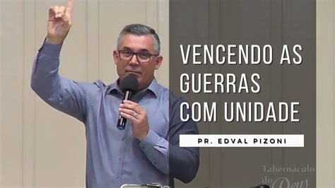 Vencendo As Guerras Unidade Pr Edval Pizoni Youtube