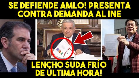 ULTIMO MOMENTO AMLO PRESENTA CONTRA DEMANDA A LENCHO ESTO NO LO VAS A