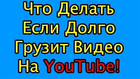 Что делать если долго загружается видео на Youtube Youtube