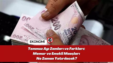 Temmuz Ay Zamlar Ve Farklar Memur Ve Emekli Maa Lar Ne Zaman