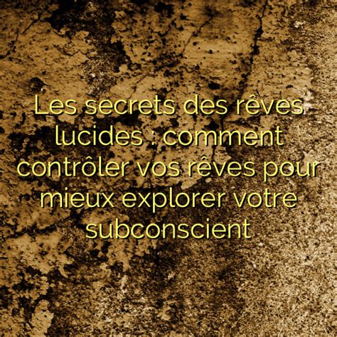 Les secrets des rêves lucides comment contrôler vos rêves pour mieux