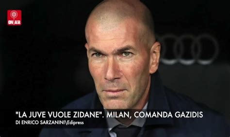 “la Juve Vuole Zidane” Milan Comanda Gazidis