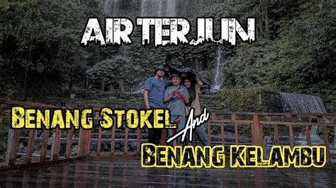 Nekat Berangkat Ke Air Terjun Benang Stokel Benang Kelambu Sa O