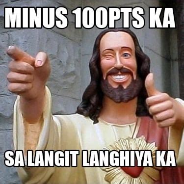 Meme Creator Funny MINUS 100pts KA Sa Langit Langhiya Ka Meme