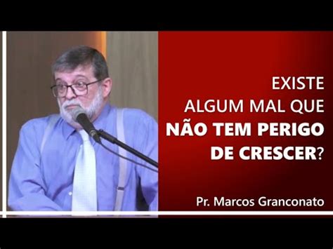 Existe Algum Mal Que N O Tem Perigo De Crescer Pr Marcos Granconato