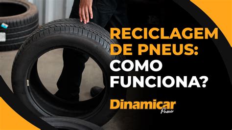 Reciclagem De Pneus Como Funciona Dinamicar Pneus