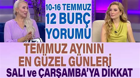 10 TEMMUZ 16 TEMMUZ 2023 BURÇ YORUMLARI TEMMUZ AYININ EN GÜZEL GÜNLERİ