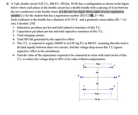 Solved B A 3 Phase Double Circuit Ohtl 400 Kv 350 Km 50 Hz Has A Configuration As Shown