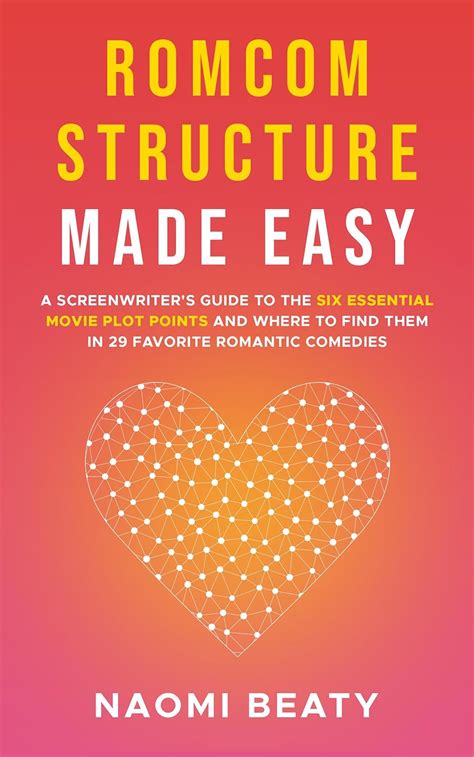 Romcom Structure Made Easy A Screenwriter S Guide To The Six Essential