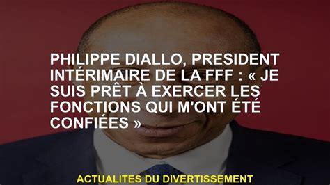 Philippe Diallo Pr Sident Par Int Rim De La Fff Je Suis Pr T